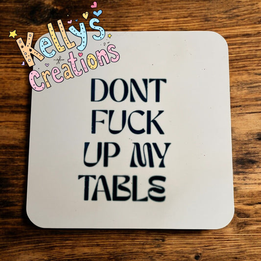 Don’t fuck up my table coaster